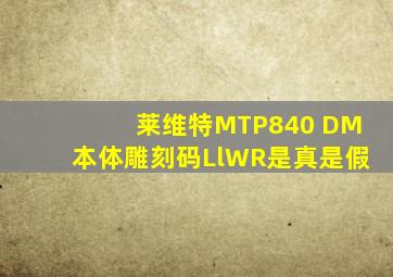 莱维特MTP840 DM本体雕刻码LlWR是真是假